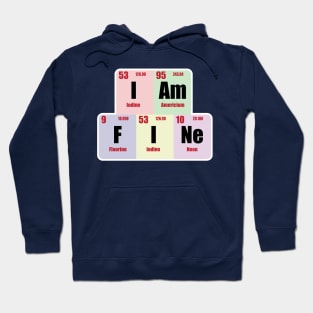 I am Fine  Design with Chemistry Science  Periodic table Elements  for Science and Chemistry students Hoodie